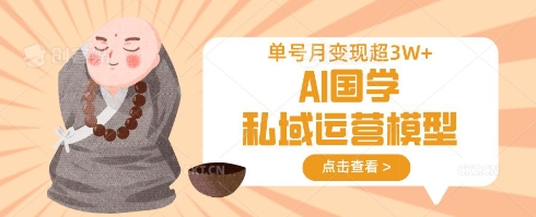 AI国学私域运营模型，单号月变现过W-AI创作学习-提示词应用-短视频玩法加贝AI