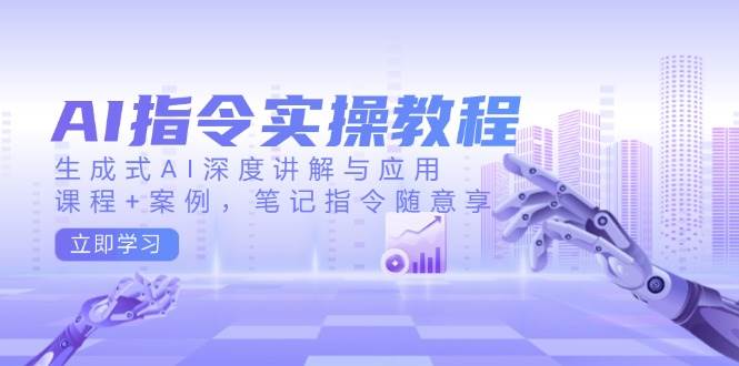 AI指令实操教程，生成式AI深度讲解与应用，课程+案例，笔记指令随意享-AI创作学习-提示词应用-短视频玩法加贝AI
