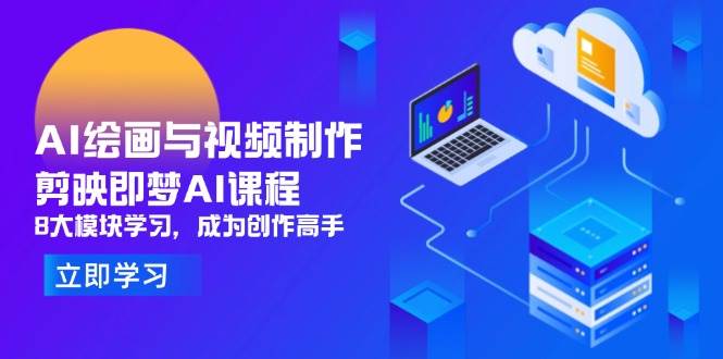 AI绘画与视频制作：剪映+即梦AI课程，8大模块学习，成为创作高手（300+课程）-AI创作学习-提示词应用-短视频玩法加贝AI