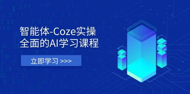 智能体-Coze实操：全面的AI学习课程，涵盖从理论基础到实战应用的全过程-AI创作学习-提示词应用-短视频玩法加贝AI