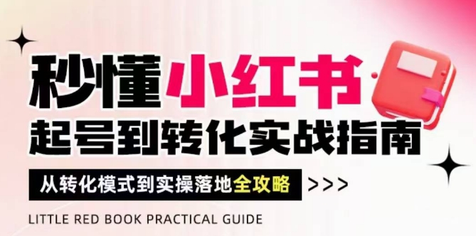 秒懂小红书-起号到转化实战指南，​从转化模式到实操落地全攻略-AI创作学习-提示词应用-短视频玩法加贝AI
