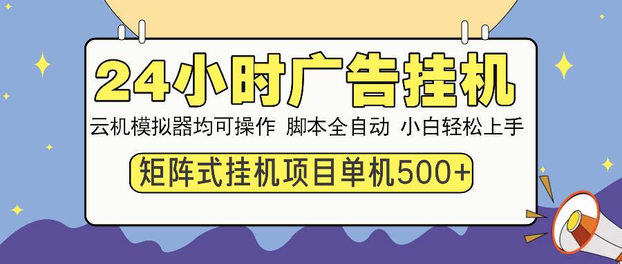 （13895期）24小时全自动广告挂机 矩阵式操作 单机收益500+ 小白也能轻松上手-AI创作学习-提示词应用-短视频玩法加贝AI